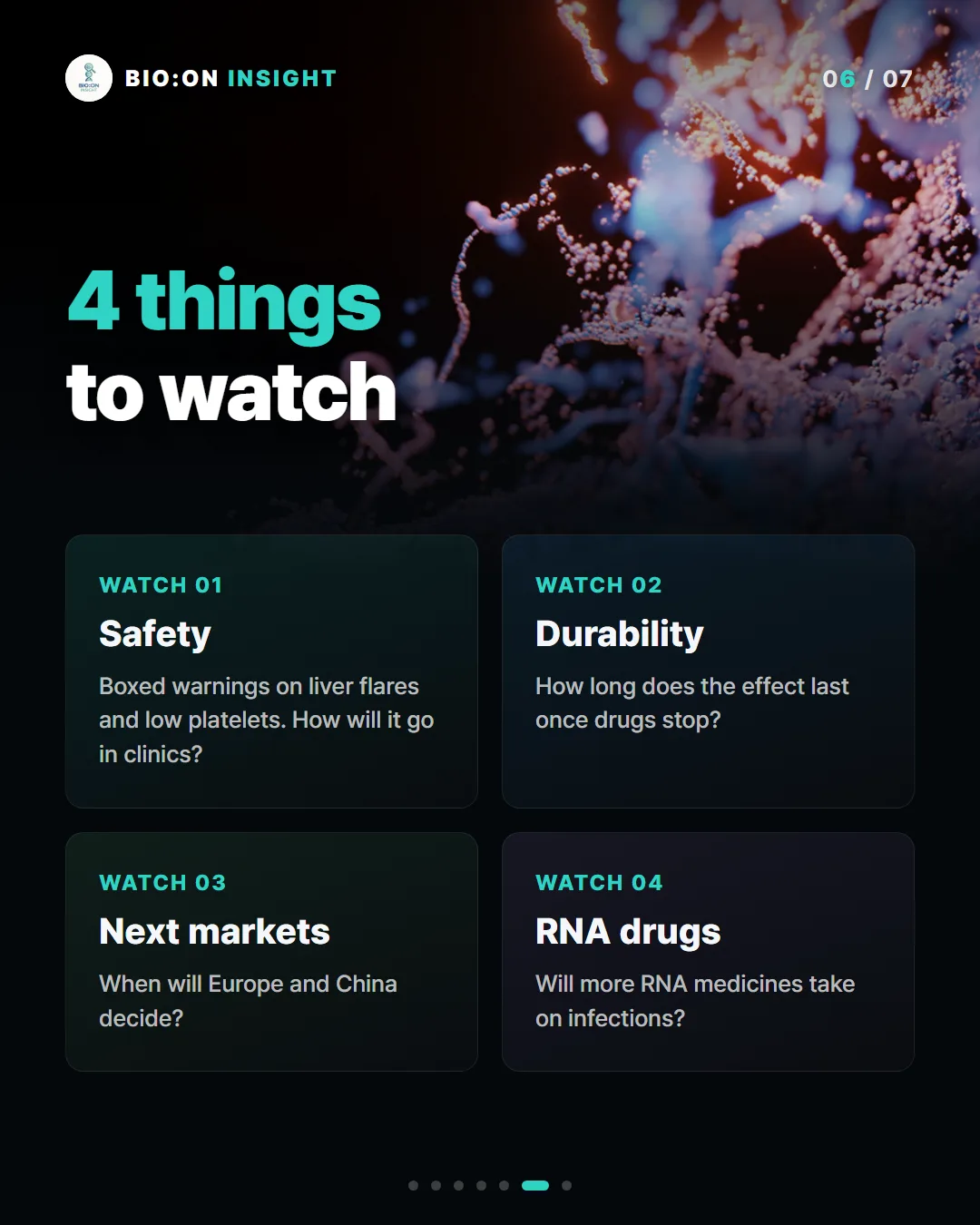 4 things
to watch
WATCH 01
Safety
Boxed warnings on liver flares and low platelets. How will it go in clinics?
WATCH 02
Durability
How long does the effect last once drugs stop?
WATCH 03
Next markets
When will Europe and China decide?
WATCH 04
RNA drugs
Will more RNA medicines take on infections?
